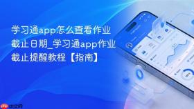 学习通app怎么查看作业截止日期_学习通app作业截止提醒教程【指南】