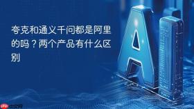 夸克和通义千问都是阿里的吗?两个产品有什么区别