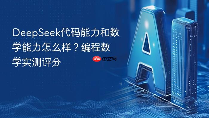 deepseek代码能力和数学能力怎么样?编程数学实测评分
