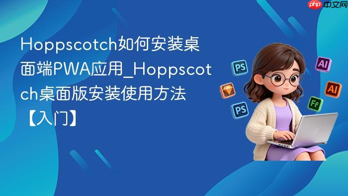 hoppscotch如何安装桌面端pwa应用_hoppscotch桌面版安装使用方法【入门】