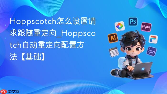 hoppscotch怎么设置请求跟随重定向_hoppscotch自动重定向配置方法【基础】