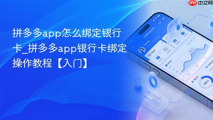 拼多多app怎么绑定银行卡_拼多多app银行卡绑定操作教程【入门】