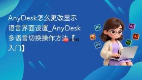anydesk怎么更改显示语言界面设置_anydesk多语言切换操作方法【入门】