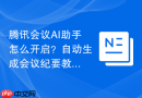 腾讯会议AI助手怎么开启？自动生成会议纪要教程