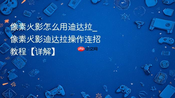 像素火影怎么用迪达拉_像素火影迪达拉操作连招教程【详解】