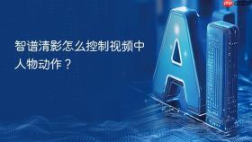 智谱清影怎么控制视频中人物动作？