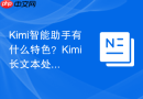 Kimi智能助手有什么特色？Kimi长文本处理能力详解