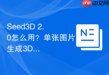 Seed3D 2.0怎么用？单张图片生成3D模型教程