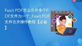 foxit pdf怎么合并多个pdf文件为一个_foxit pdf文件合并操作教程【必备】