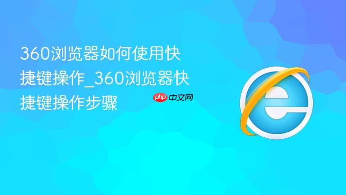 360浏览器如何使用快捷键操作_360浏览器快捷键操作步骤
