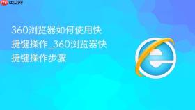 360浏览器如何使用快捷键操作_360浏览器快捷键操作步骤