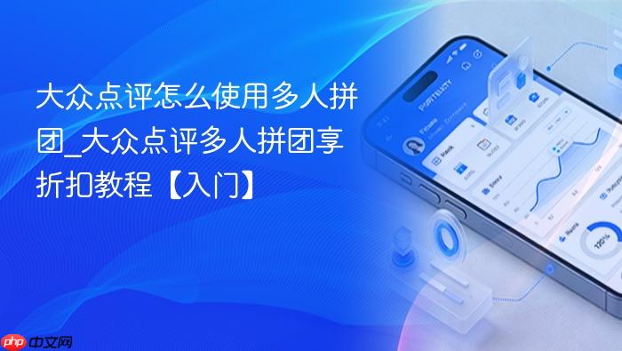 大众点评怎么使用多人拼团_大众点评多人拼团享折扣教程【入门】