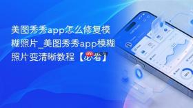 美图秀秀app怎么修复模糊照片_美图秀秀app模糊照片变清晰教程【必看】