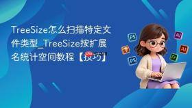 TreeSize怎么扫描特定文件类型_TreeSize按扩展名统计空间教程【技巧】