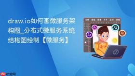 draw.io如何画微服务架构图_分布式微服务系统结构图绘制【微服务】