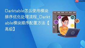 Darktable怎么使用模块排序优化处理流程_Darktable模块顺序配置方法【高级】
