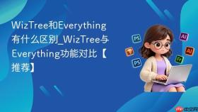 WizTree和Everything有什么区别_WizTree与Everything功能对比【推荐】