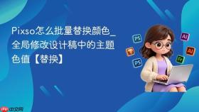 pixso怎么批量替换颜色_全局修改设计稿中的主题色值【替换】