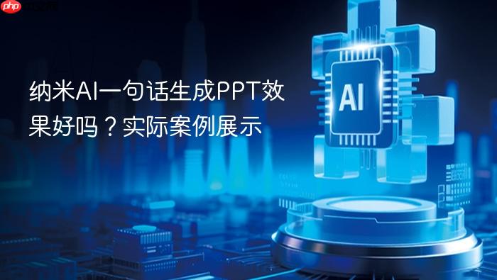 纳米ai一句话生成ppt效果好吗?实际案例展示