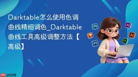 Darktable怎么使用色调曲线精细调色_Darktable曲线工具高级调整方法【高级】