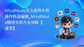 mindnode怎么使用手势操作快速编辑_mindnode触控手势大全详解【速学】