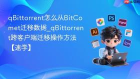 qbittorrent怎么从bitcomet迁移数据_qbittorrent跨客户端迁移操作方法【速学】