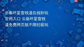 云崩坏星穹铁道在线秒玩官网入口 云崩坏星穹铁道免费网页版不限时能玩