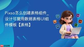 pixso怎么创建表格组件_设计可复用数据表格ui组件模板【表格】