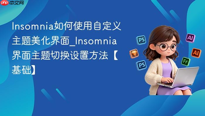 insomnia如何使用自定义主题美化界面_insomnia界面主题切换设置方法【基础】