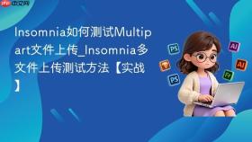 Insomnia如何测试Multipart文件上传_Insomnia多文件上传测试方法【实战】