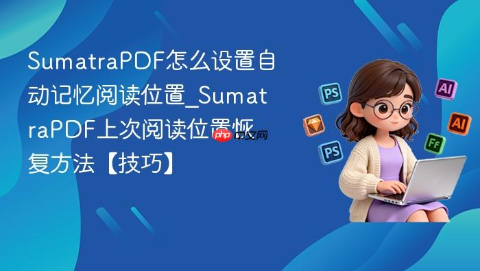 sumatrapdf怎么设置自动记忆阅读位置_sumatrapdf上次阅读位置恢复方法【技巧】