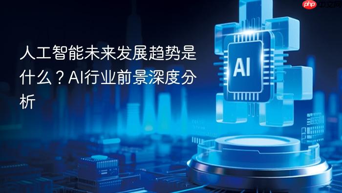 人工智能未来发展趋势是什么？ai行业前景深度分析