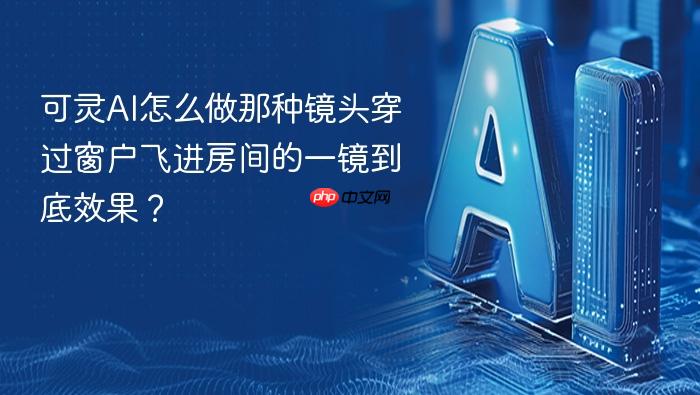 可灵ai怎么做那种镜头穿过窗户飞进房间的一镜到底效果？