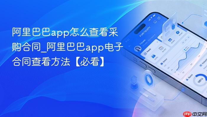 阿里巴巴app怎么查看采购合同_阿里巴巴app电子合同查看方法【必看】