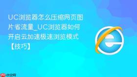 uc浏览器怎么压缩网页图片省流量_uc浏览器如何开启云加速极速浏览模式【技巧】