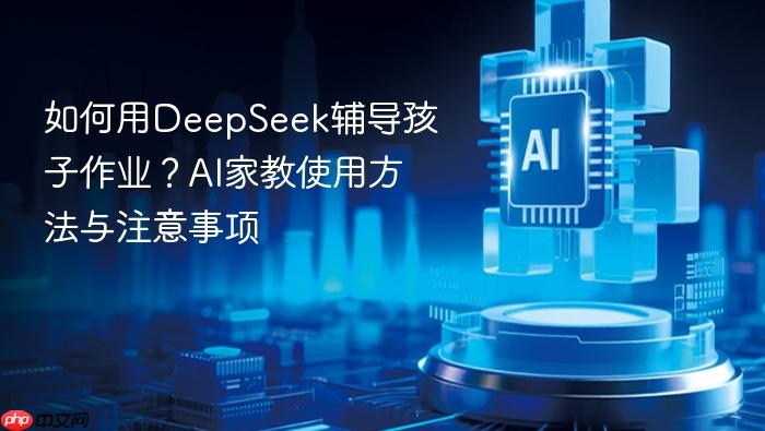 如何用deepseek辅导孩子作业?ai家教使用方法与注意事项