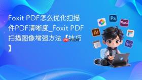 Foxit PDF怎么优化扫描件PDF清晰度_Foxit PDF扫描图像增强方法【技巧】