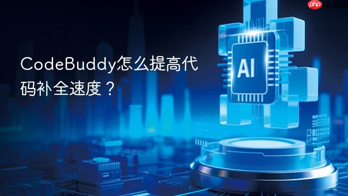 codebuddy怎么提高代码补全速度?