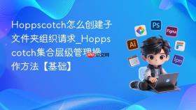 hoppscotch怎么创建子文件夹组织请求_hoppscotch集合层级管理操作方法【基础】