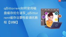 qbittorrent如何使用磁盘缓存优化读写_qbittorrent缓存设置性能调优教程【详解】