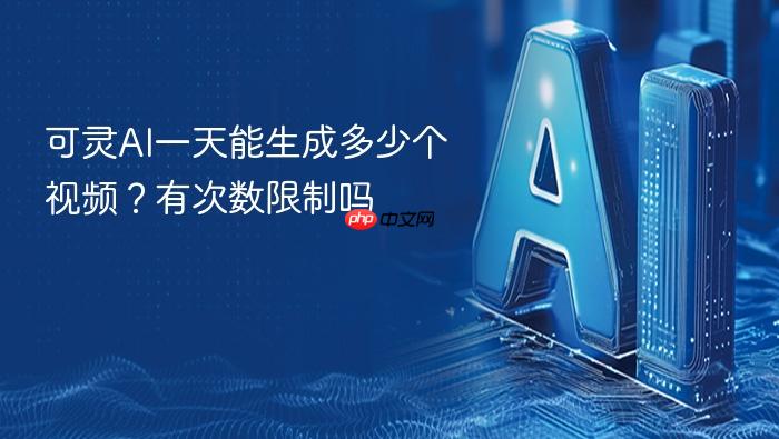 可灵ai一天能生成多少个视频?有次数限制吗