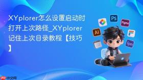 XYplorer怎么设置启动时打开上次路径_XYplorer记住上次目录教程【技巧】
