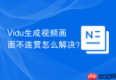 Vidu生成视频画面不连贯怎么解决？