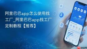 阿里巴巴app怎么使用找工厂_阿里巴巴app找工厂定制教程【推荐】