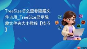 TreeSize怎么查看隐藏文件占用_TreeSize显示隐藏文件夹大小教程【技巧】