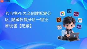 老毛桃PE怎么创建恢复分区_隐藏恢复分区一键还原设置【隐藏】