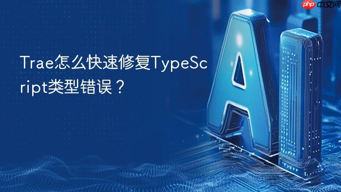 trae怎么快速修复typescript类型错误？