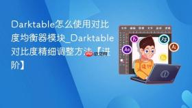 Darktable怎么使用对比度均衡器模块_Darktable对比度精细调整方法【进阶】