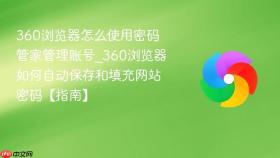360浏览器怎么使用密码管家管理账号_360浏览器如何自动保存和填充网站密码【指南】