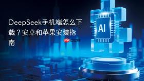 deepseek手机端怎么下载？安卓和苹果安装指南